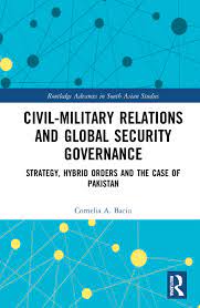Read more about the article Cornelia Baciu, Civil-Military Relations and Global Security Governance: Strategy, Hybrid Orders, and the Case of Pakistan (London/New York: Routledge, 2021).