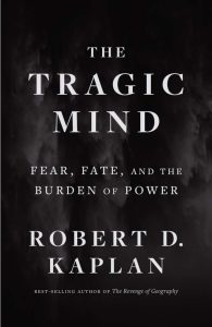 Read more about the article Robert D. Kaplan, The Tragic Mind – Fear, Fate and the Burden of Power