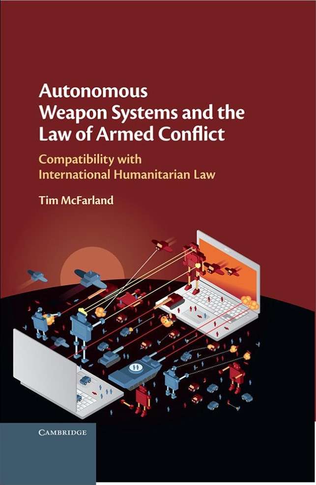 Tim Mcfarland, Autonomous Weapon Systems and the Law of Armed Conflict