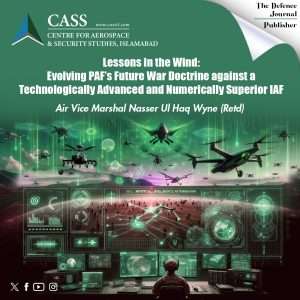 Read more about the article LESSONS IN THE WIND: EVOLVING PAF’S FUTURE WAR DOCTRINE AGAINST A TECHNOLOGICALLY ADVANCED AND NUMERICALLY SUPERIOR IAF